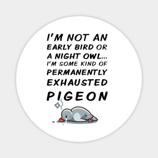 Permanently Exhausted Pigeon - Early Bird / Night Owl Magnet